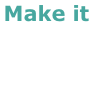 Make it